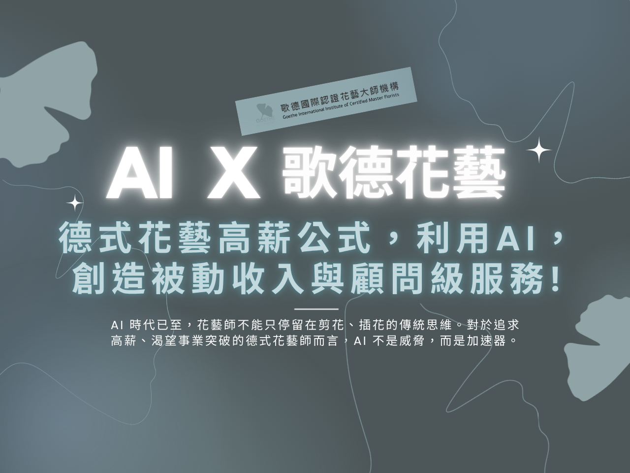 AI x 歌德花藝」，德式花藝高薪高式，利用AI，創造被動收入與顧問級服務？ -  歌德國際認證花藝大師機構-全台唯一，德國職業花藝設計大師資格培訓認證，雙大師長期陪跑計畫